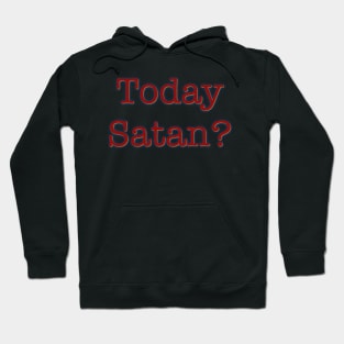 Today Satan? Hoodie